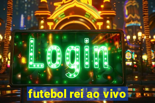 futebol rei ao vivo